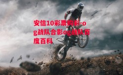 安信10彩票购彩-og战队合影og战队百度百科